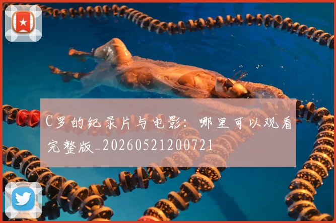 C罗的纪录片与电影：哪里可以观看完整版_20260521200721